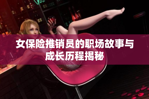 女保险推销员的职场故事与成长历程揭秘