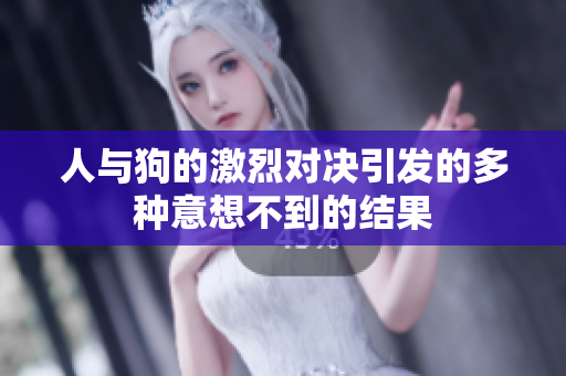 人与狗的激烈对决引发的多种意想不到的结果