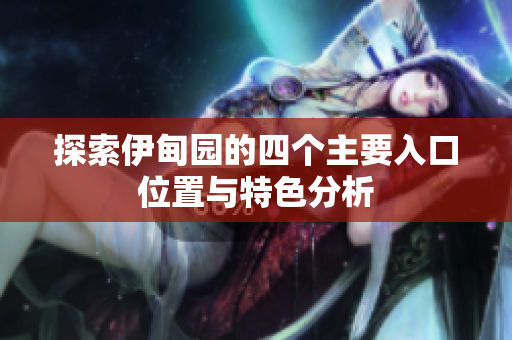 探索伊甸园的四个主要入口位置与特色分析