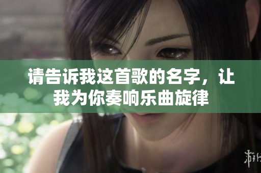 请告诉我这首歌的名字，让我为你奏响乐曲旋律