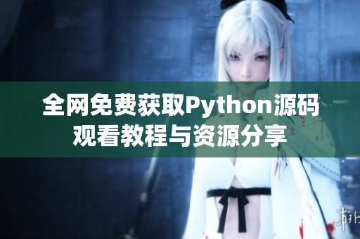 全网免费获取Python源码观看教程与资源分享