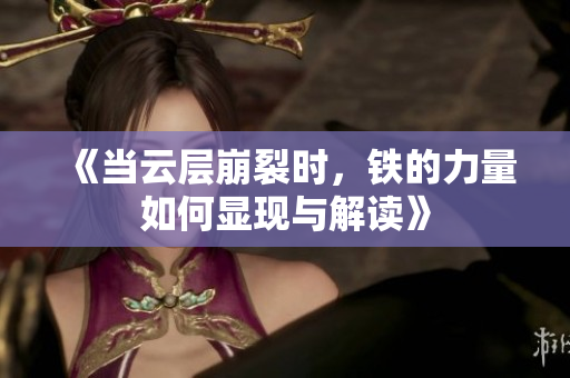 《当云层崩裂时，铁的力量如何显现与解读》
