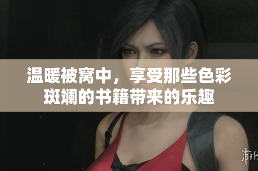 温暖被窝中，享受那些色彩斑斓的书籍带来的乐趣