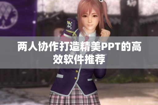 两人协作打造精美PPT的高效软件推荐