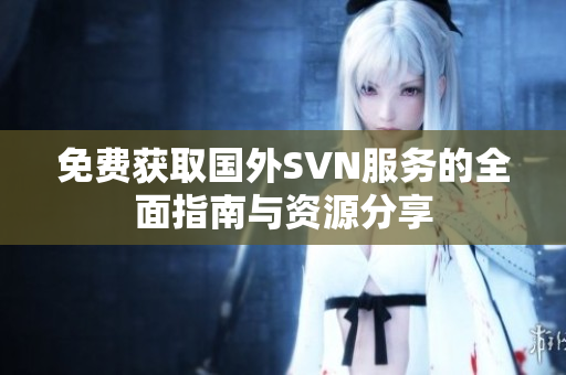 免费获取国外SVN服务的全面指南与资源分享