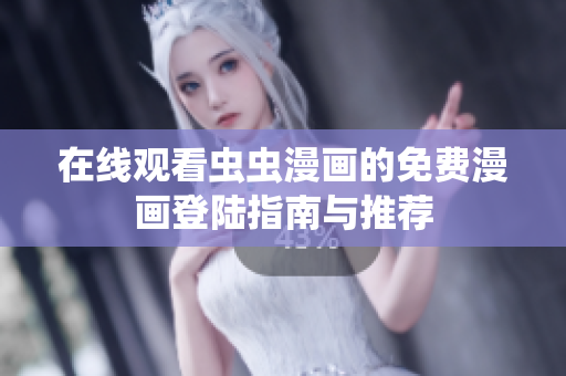 在线观看虫虫漫画的免费漫画登陆指南与推荐
