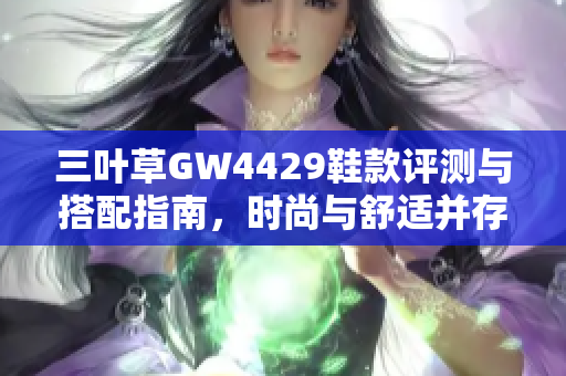 三叶草GW4429鞋款评测与搭配指南，时尚与舒适并存
