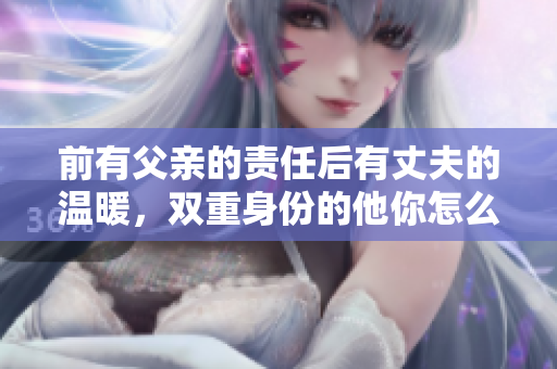 前有父亲的责任后有丈夫的温暖，双重身份的他你怎么看