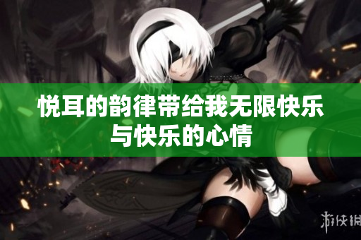 悦耳的韵律带给我无限快乐与快乐的心情