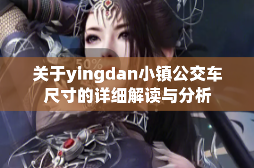 关于yingdan小镇公交车尺寸的详细解读与分析