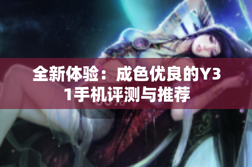 全新体验：成色优良的Y31手机评测与推荐