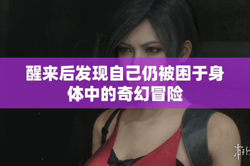 醒来后发现自己仍被困于身体中的奇幻冒险