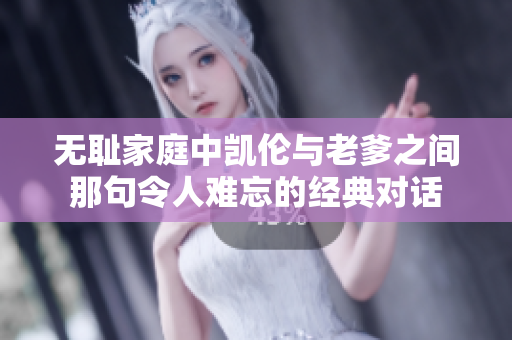 无耻家庭中凯伦与老爹之间那句令人难忘的经典对话