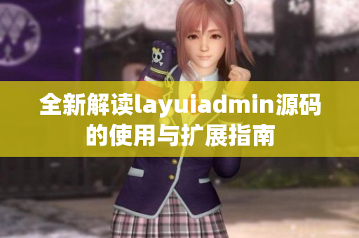 全新解读layuiadmin源码的使用与扩展指南