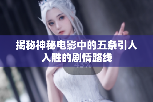 揭秘神秘电影中的五条引人入胜的剧情路线
