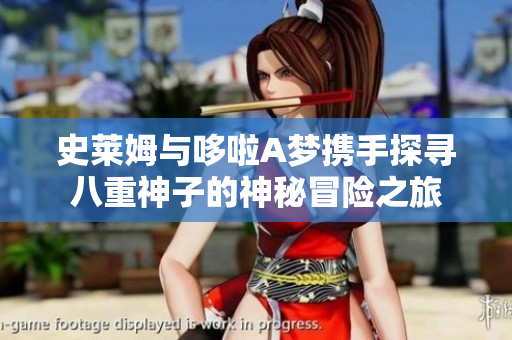 史莱姆与哆啦A梦携手探寻八重神子的神秘冒险之旅