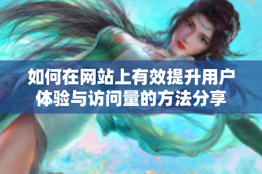 如何在网站上有效提升用户体验与访问量的方法分享