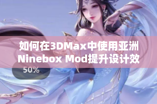 如何在3DMax中使用亚洲Ninebox Mod提升设计效果