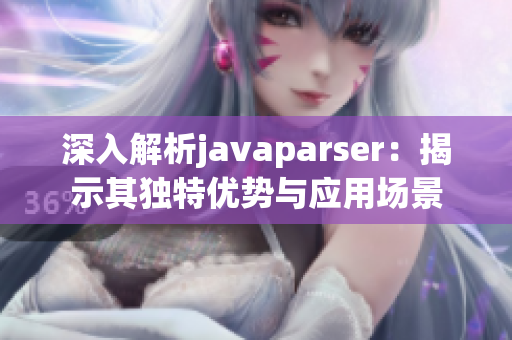 深入解析javaparser：揭示其独特优势与应用场景