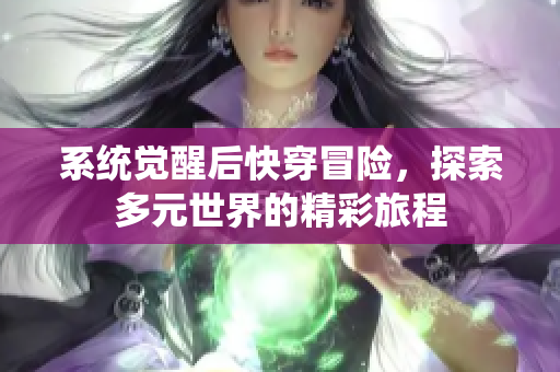 系统觉醒后快穿冒险，探索多元世界的精彩旅程