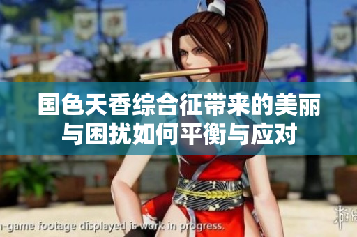 国色天香综合征带来的美丽与困扰如何平衡与应对