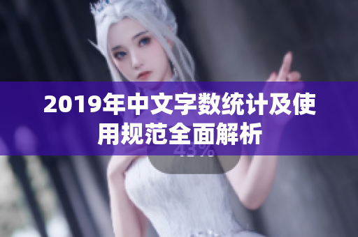 2019年中文字数统计及使用规范全面解析