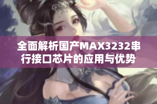 全面解析国产MAX3232串行接口芯片的应用与优势
