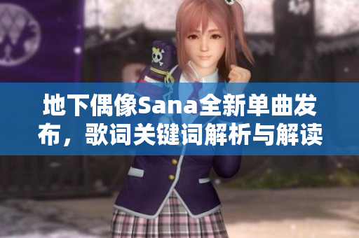 地下偶像Sana全新单曲发布，歌词关键词解析与解读解析