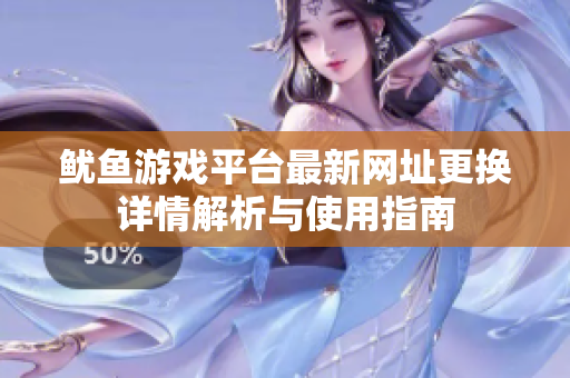 鱿鱼游戏平台最新网址更换详情解析与使用指南
