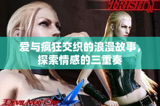爱与疯狂交织的浪漫故事，探索情感的三重奏