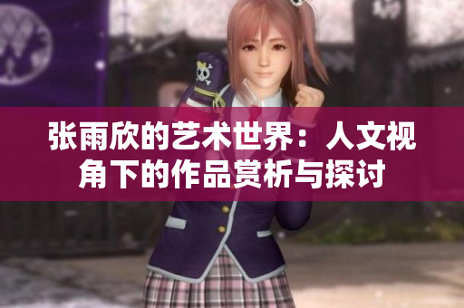 张雨欣的艺术世界：人文视角下的作品赏析与探讨