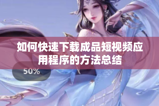 如何快速下载成品短视频应用程序的方法总结