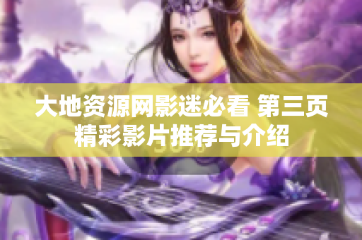 大地资源网影迷必看 第三页精彩影片推荐与介绍