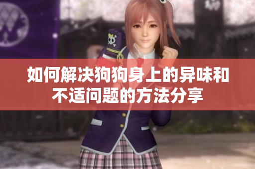 如何解决狗狗身上的异味和不适问题的方法分享