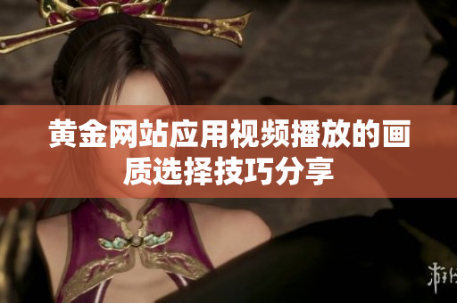 黄金网站应用视频播放的画质选择技巧分享