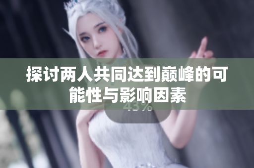 探讨两人共同达到巅峰的可能性与影响因素