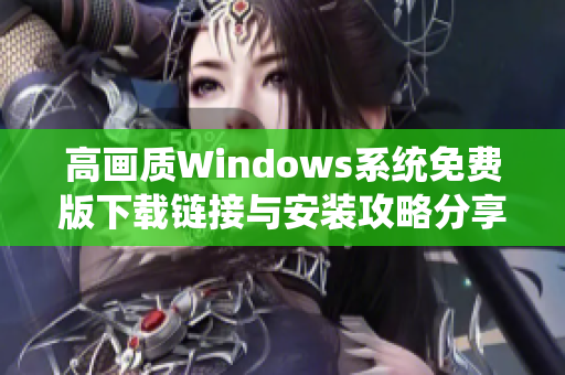 高画质Windows系统免费版下载链接与安装攻略分享