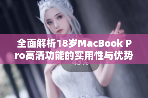 全面解析18岁MacBook Pro高清功能的实用性与优势