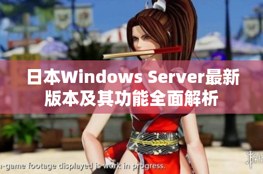 日本Windows Server最新版本及其功能全面解析