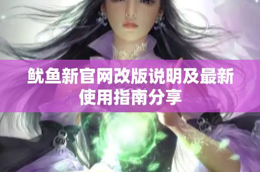 鱿鱼新官网改版说明及最新使用指南分享