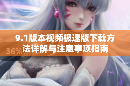 9.1版本视频极速版下载方法详解与注意事项指南