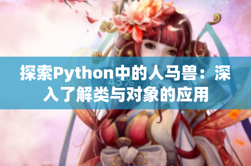 探索Python中的人马兽：深入了解类与对象的应用