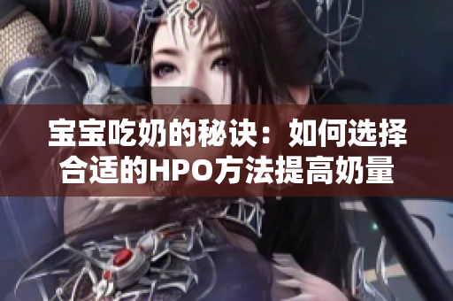宝宝吃奶的秘诀：如何选择合适的HPO方法提高奶量