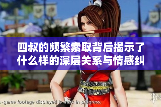 四叔的频繁索取背后揭示了什么样的深层关系与情感纠葛