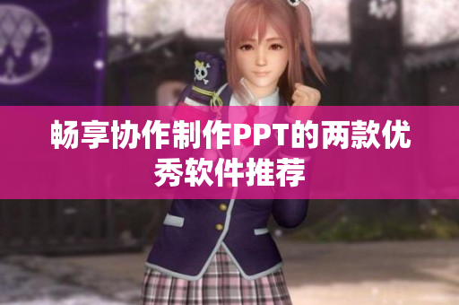 畅享协作制作PPT的两款优秀软件推荐