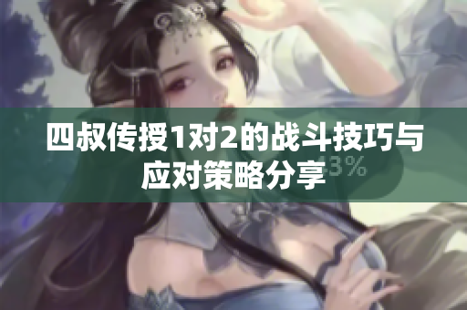 四叔传授1对2的战斗技巧与应对策略分享