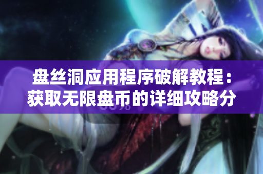 盘丝洞应用程序破解教程：获取无限盘币的详细攻略分享