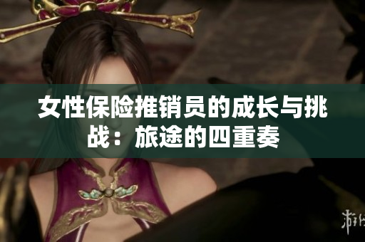 女性保险推销员的成长与挑战：旅途的四重奏