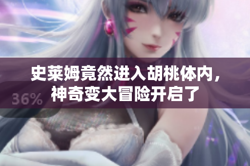 史莱姆竟然进入胡桃体内，神奇变大冒险开启了