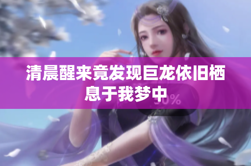 清晨醒来竟发现巨龙依旧栖息于我梦中